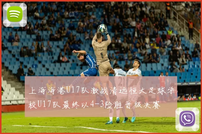 上海海港U17队激战清远恒大足球学校U17队最终以4-3险胜晋级决赛