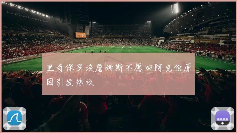 里奇保罗谈詹姆斯不愿回阿克伦原因引发热议