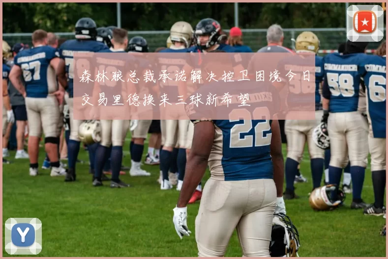 森林狼总裁承诺解决控卫困境今日交易里德换来三球新希望